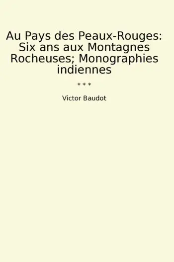 Au Pays des Peaux-Rouges: Six ans aux Montagnes Rocheuses; Monographies indiennes