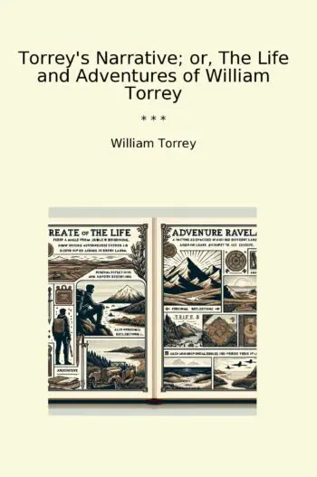 Torrey's Narrative; or, The Life and Adventures of William Torrey