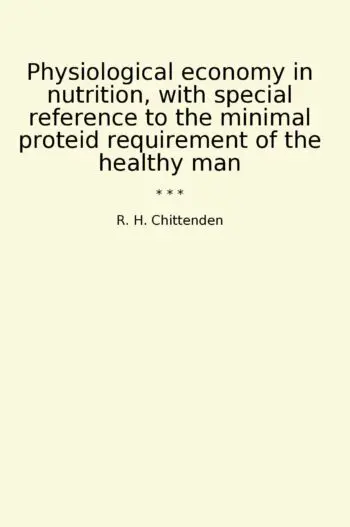 Physiological economy in nutrition, with special reference to the minimal proteid requirement of the healthy man