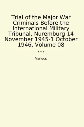 Trial of the Major War Criminals Before the International Military Tribunal, Nuremburg 14 November 1945-1 October 1946, Volume 08