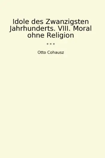 Idole des Zwanzigsten Jahrhunderts. VIII. Moral ohne Religion