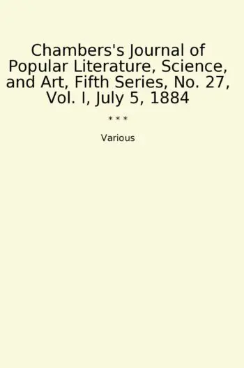 Chambers's Journal of Popular Literature, Science, and Art, Fifth Series, No. 27, Vol. I, July 5, 1884