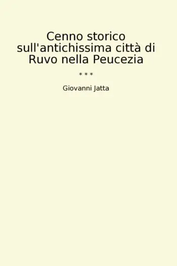 Cenno storico sull'antichissima città di Ruvo nella Peucezia