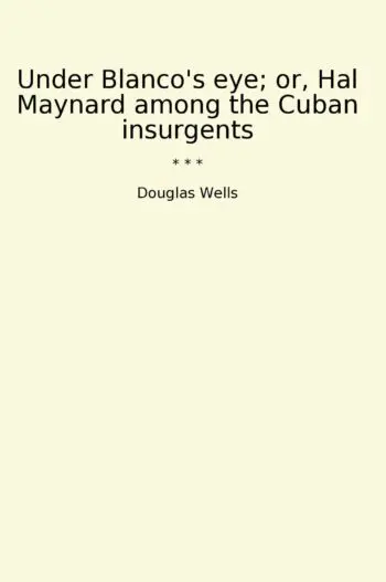 Under Blanco's eye; or, Hal Maynard among the Cuban insurgents