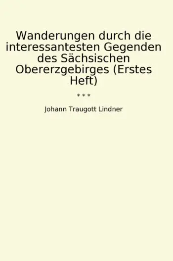 Wanderungen durch die interessantesten Gegenden des Sächsischen Obererzgebirges (Erstes Heft)