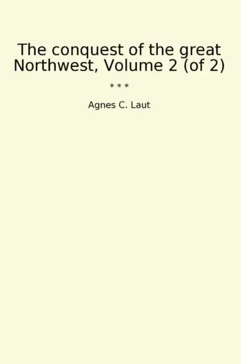 The conquest of the great Northwest, Volume 2 (of 2)