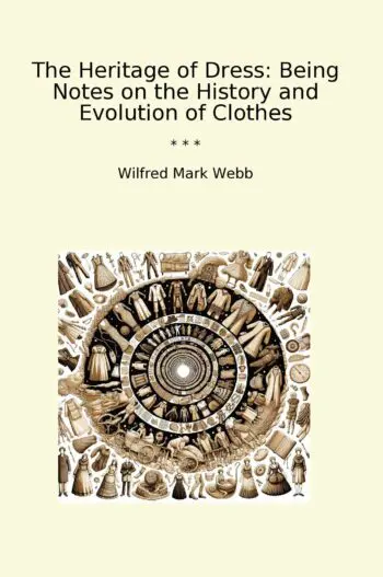 The Heritage of Dress: Being Notes on the History and Evolution of Clothes