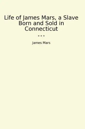 Life of James Mars, a Slave Born and Sold in Connecticut