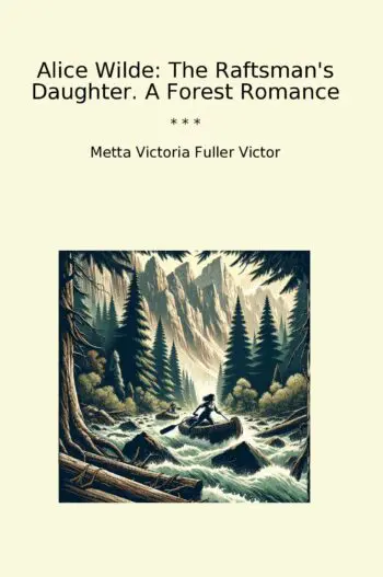 Alice Wilde: The Raftsman's Daughter. A Forest Romance