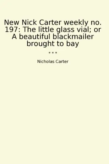 New Nick Carter weekly no. 197: The little glass vial; or A beautiful blackmailer brought to bay