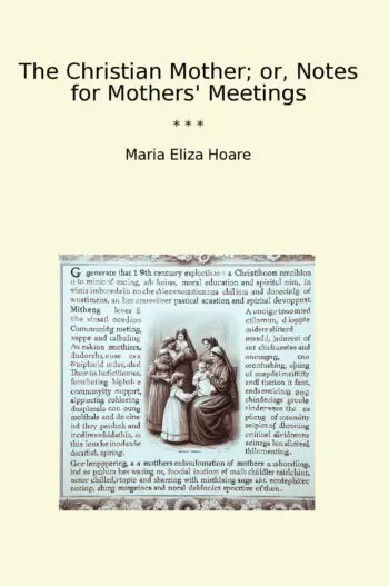 The Christian Mother; or, Notes for Mothers' Meetings