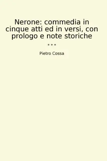 Nerone: commedia in cinque atti ed in versi, con prologo e note storiche