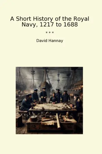 A Short History of the Royal Navy, 1217 to 1688