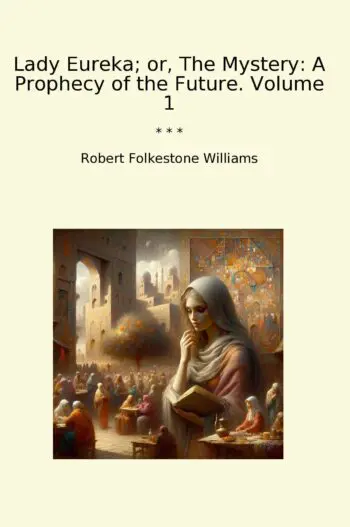 Lady Eureka; or, The Mystery: A Prophecy of the Future. Volume 1