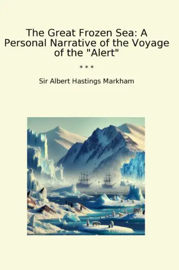 The Great Frozen Sea: A Personal Narrative of the Voyage of the "Alert"