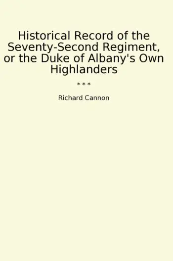 Historical Record of the Seventy-Second Regiment, or the Duke of Albany's Own Highlanders