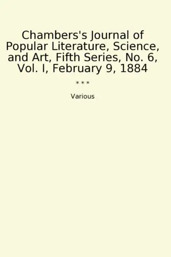 Chambers's Journal of Popular Literature, Science, and Art, Fifth Series, No. 6, Vol. I, February 9, 1884