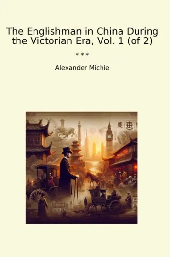 The Englishman in China During the Victorian Era, Vol. 1 (of 2)