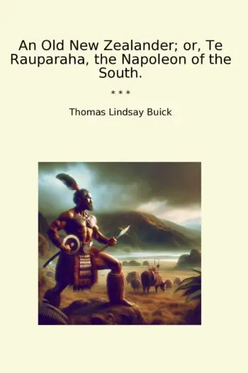 An Old New Zealander; or, Te Rauparaha, the Napoleon of the South.