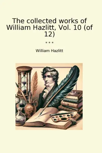 The collected works of William Hazlitt, Vol. 10 (of 12)
