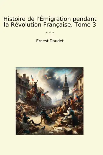 Histoire de l'Émigration pendant la Révolution Française. Tome 3