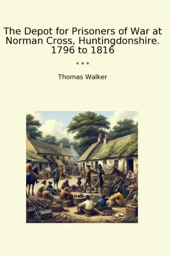 The Depot for Prisoners of War at Norman Cross, Huntingdonshire. 1796 to 1816
