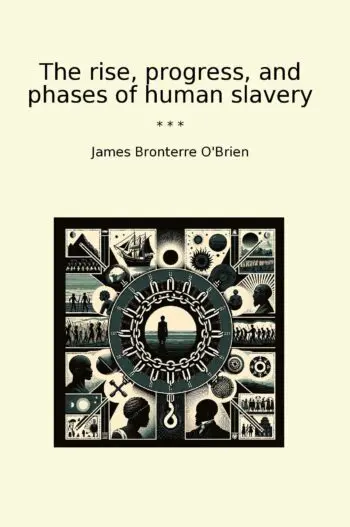 The rise, progress, and phases of human slavery