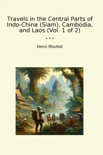 Travels in the Central Parts of Indo-China (Siam), Cambodia, and Laos (Vol. 1 of 2)