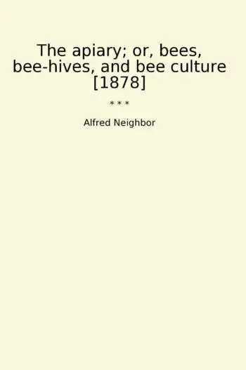 The apiary; or, bees, bee-hives, and bee culture [1878]