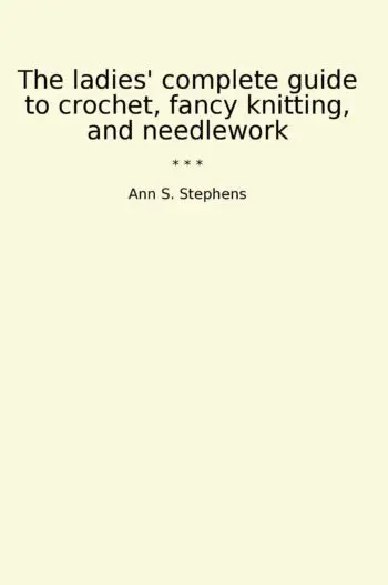 The ladies' complete guide to crochet, fancy knitting, and needlework