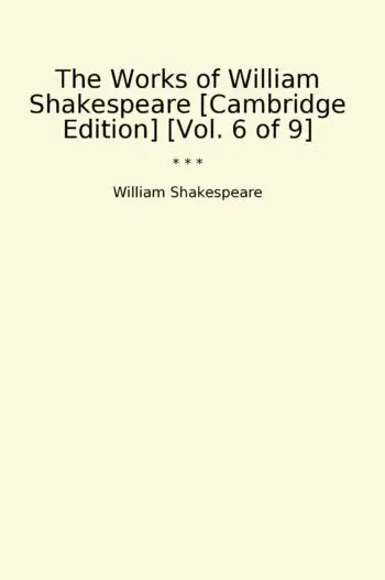 The Works of William Shakespeare [Cambridge Edition] [Vol. 6 of 9]