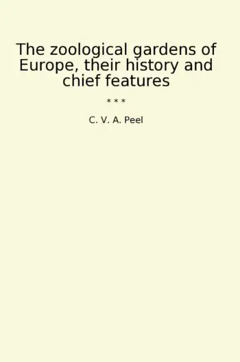 The zoological gardens of Europe, their history and chief features