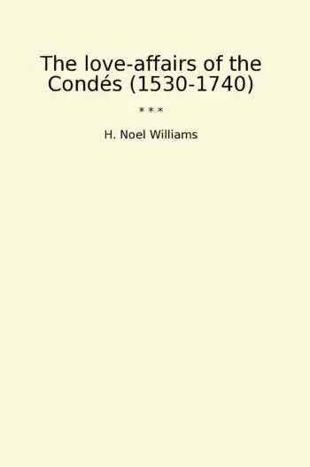 The love-affairs of the Condés (1530-1740)
