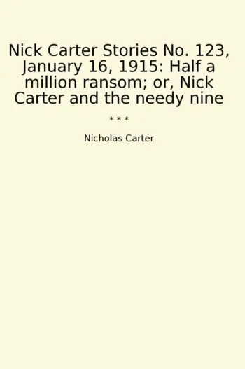 Nick Carter Stories No. 123, January 16, 1915: Half a million ransom; or, Nick Carter and the needy nine