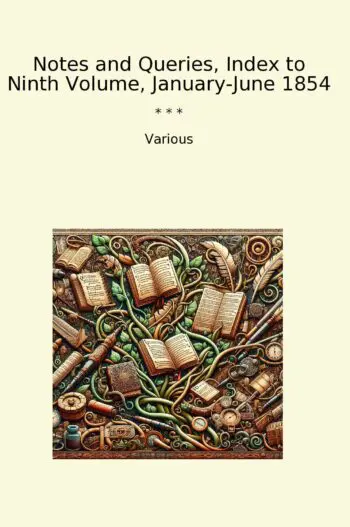 Notes and Queries, Index to Ninth Volume, January-June 1854