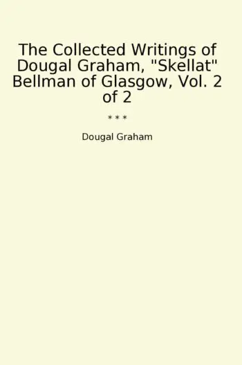 The Collected Writings of Dougal Graham, "Skellat" Bellman of Glasgow, Vol. 2 of 2