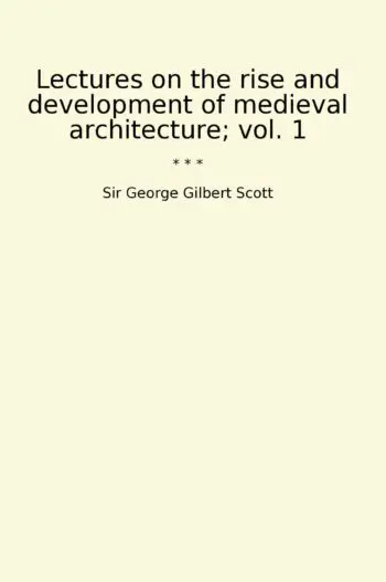 Lectures on the rise and development of medieval architecture; vol. 1
