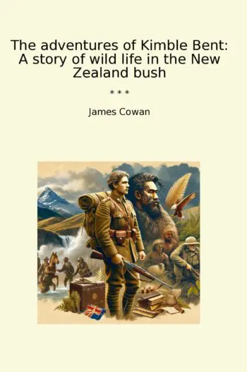 The adventures of Kimble Bent: A story of wild life in the New Zealand bush