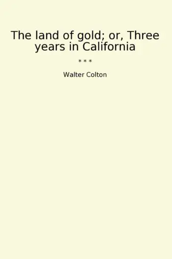 The land of gold; or, Three years in California