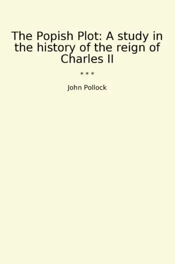 The Popish Plot: A study in the history of the reign of Charles II
