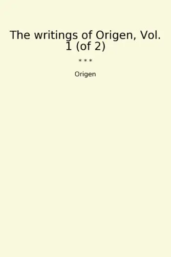 The writings of Origen, Vol. 1 (of 2)