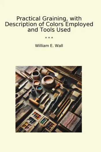 Practical Graining, with Description of Colors Employed and Tools Used
