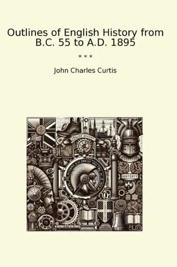 Outlines of English History from B.C. 55 to A.D. 1895