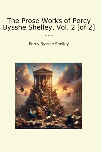 The Prose Works of Percy Bysshe Shelley, Vol. 2 [of 2]