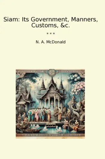 Siam: Its Government, Manners, Customs, &c.