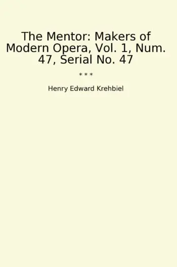 The Mentor: Makers of Modern Opera, Vol. 1, Num. 47, Serial No. 47