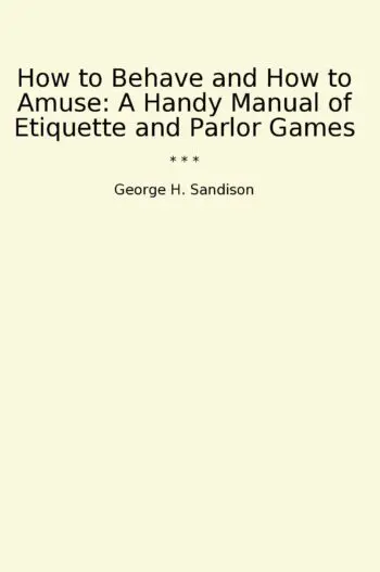 How to Behave and How to Amuse: A Handy Manual of Etiquette and Parlor Games