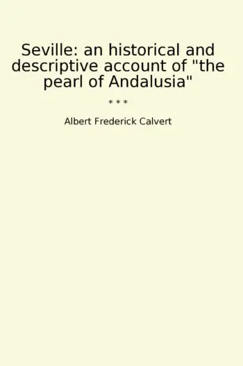 Seville: an historical and descriptive account of "the pearl of Andalusia"