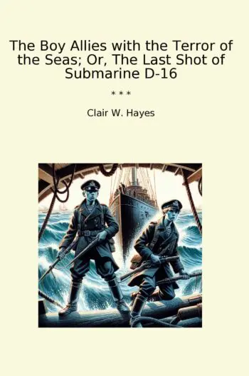 The Boy Allies with the Terror of the Seas; Or, The Last Shot of Submarine D-16