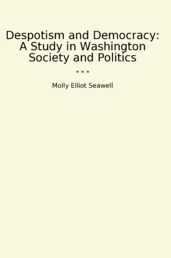 Despotism and Democracy: A Study in Washington Society and Politics